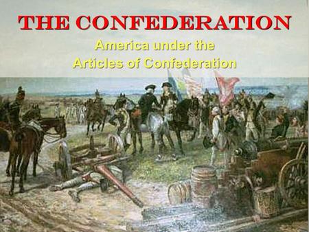 America under the Articles of Confederation THE CONFEDERATION.