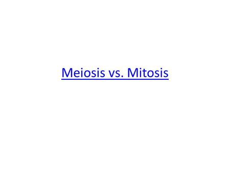 Meiosis vs. Mitosis.