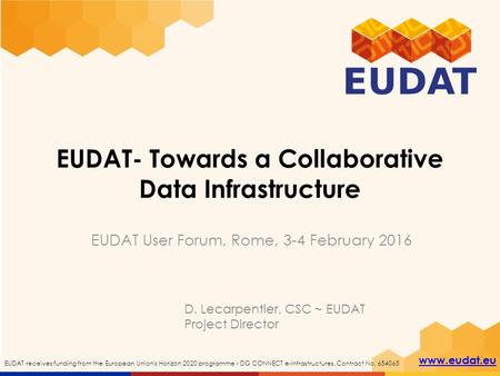 Www.eudat.eu EUDAT receives funding from the European Union's Horizon 2020 programme - DG CONNECT e-Infrastructures. Contract No. 654065 EUDAT- Towards.