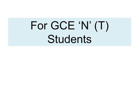 For GCE ‘N’ (T) Students