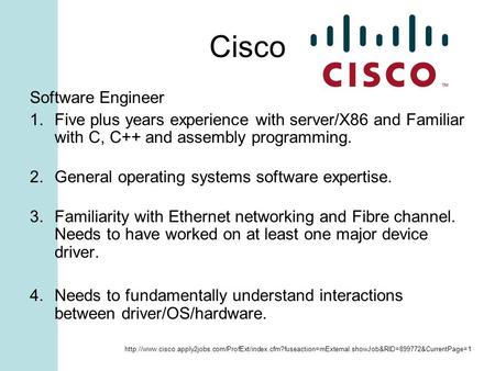Cisco Software Engineer 1.Five plus years experience with server/X86 and Familiar with C, C++ and assembly programming. 2.General operating systems software.