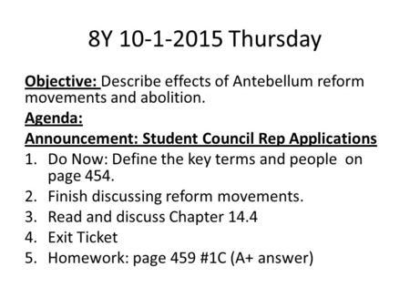 8Y 10-1-2015 Thursday Objective: Describe effects of Antebellum reform movements and abolition. Agenda: Announcement: Student Council Rep Applications.