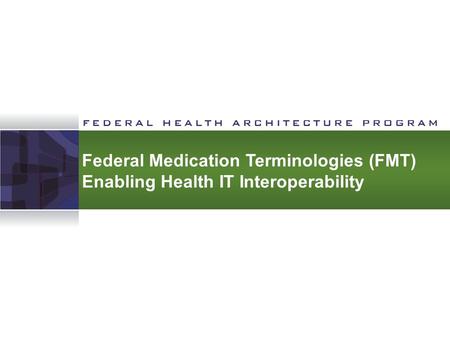 Federal Medication Terminologies (FMT) Enabling Health IT Interoperability.