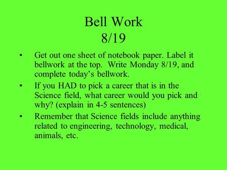 Bell Work 8/19 Get out one sheet of notebook paper. Label it bellwork at the top. Write Monday 8/19, and complete today’s bellwork. If you HAD to pick.