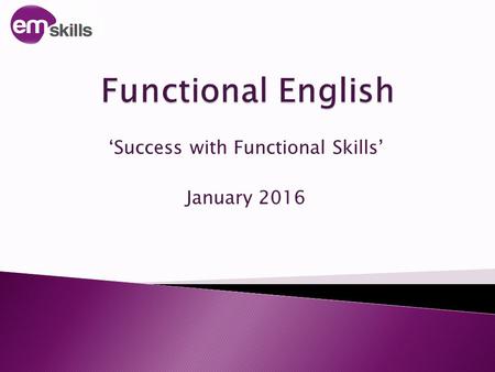 ‘Success with Functional Skills’ January 2016. emskills.org.uk 12.00 – 12.30 Common errors in assessments 12.30 – 12.35 Assessments 12.35 12.40 The changes.