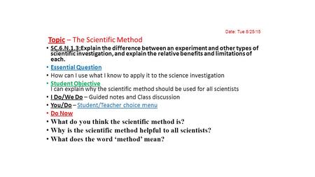Date: Tue 8/25/15 Topic – The Scientific Method SC.6.N.1.3:Explain the difference between an experiment and other types of scientific investigation, and.