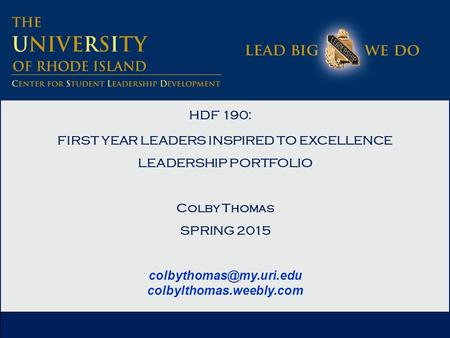 HDF 190: FIRST YEAR LEADERS INSPIRED TO EXCELLENCE LEADERSHIP PORTFOLIO Colby Thomas SPRING 2015 colbylthomas.weebly.com.