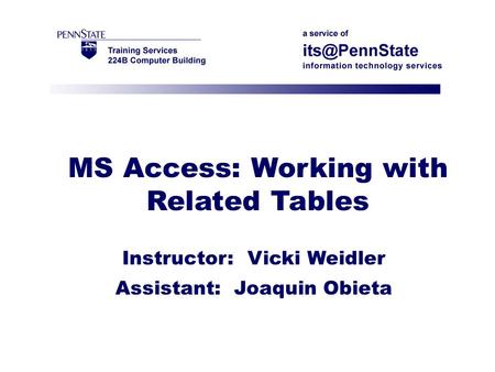 MS Access: Working with Related Tables Instructor: Vicki Weidler Assistant: Joaquin Obieta.