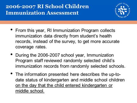 2006-2007 RI School Children Immunization Assessment From this year, RI Immunization Program collects immunization data directly from student’s health.
