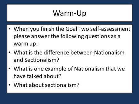Warm-Up When you finish the Goal Two self-assessment please answer the following questions as a warm up: What is the difference between Nationalism and.