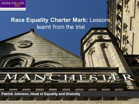 Race Equality Charter Mark: Lessons learnt from the trial Patrick Johnson, Head of Equality and Diversity.