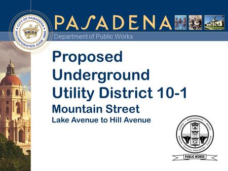 Department of Public Works Proposed Underground Utility District 10-1 Mountain Street Lake Avenue to Hill Avenue.