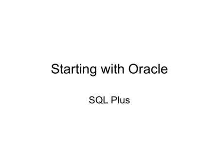 Starting with Oracle SQL Plus. Today in the lab… Connect to SQL Plus – your schema. Set up two tables. Find the tables in the catalog. Insert four rows.
