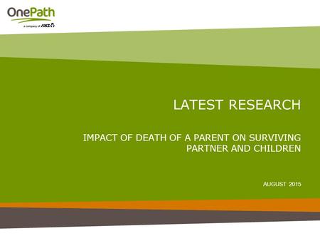 Do not put content on the brand signature area Do not put content on this area LATEST RESEARCH IMPACT OF DEATH OF A PARENT ON SURVIVING PARTNER AND CHILDREN.