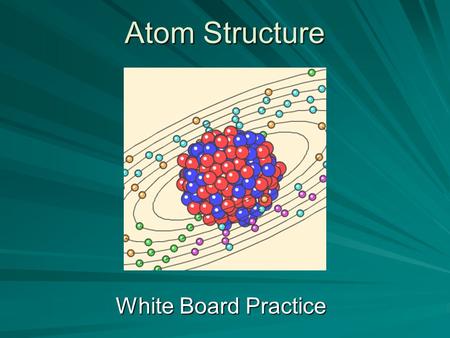 Atom Structure White Board Practice. This has no mass but a positive charge. Word Bank protonsneutronselectrons nucleusNONE.