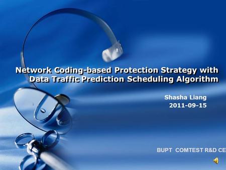 BUPT COMTEST R&D CENTER Network Coding-based Protection Strategy with Data Traffic Prediction Scheduling Algorithm Shasha Liang 2011-09-15.