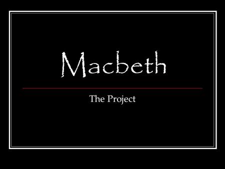 Macbeth The Project. What you will do Your mission, should you choose to accept it (and you’d better!)…. Create a storyboard for Macbeth with at least.
