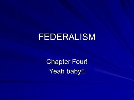 FEDERALISM Chapter Four! Yeah baby!!. 3 WAYS TO ORGANIZE GOVERNMENT Steffen W. Schmidt, Mack C. Shelley and Barbara A. Bardes, American Government and.