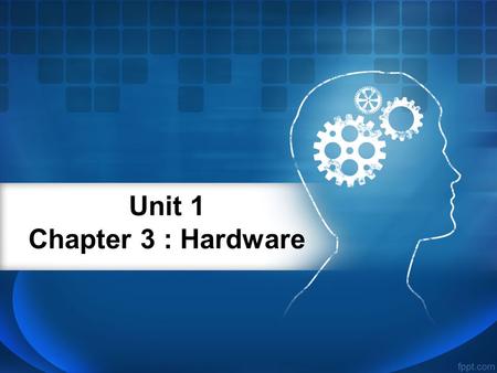 Unit 1 Chapter 3 : Hardware.