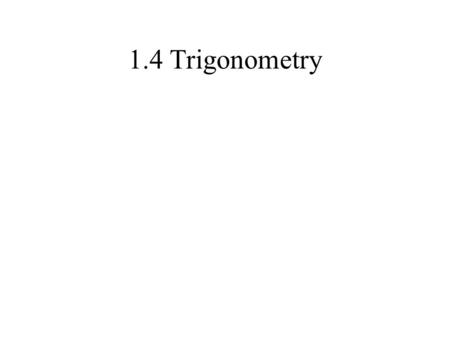 1.4 Trigonometry. Sine, Cosine, and Tangent Pythagorean Theorem.