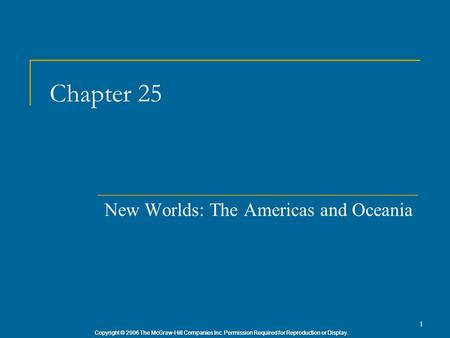 Copyright © 2006 The McGraw-Hill Companies Inc. Permission Required for Reproduction or Display. 1 Chapter 25 New Worlds: The Americas and Oceania.