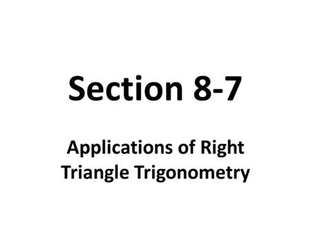 Section 8-7 Applications of Right Triangle Trigonometry.