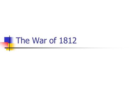 The War of 1812. Decision for War The Election of 1808 was won by Madison – who defeated Charles Pickney Madison took the office of President during a.