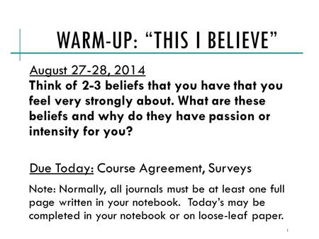WARM-UP: “THIS I BELIEVE” August 27-28, 2014 Think of 2-3 beliefs that you have that you feel very strongly about. What are these beliefs and why do they.