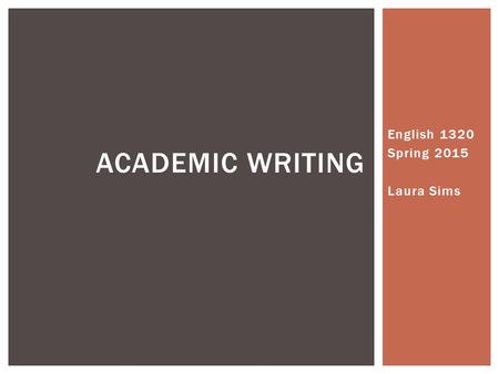 English 1320 Spring 2015 Laura Sims ACADEMIC WRITING.