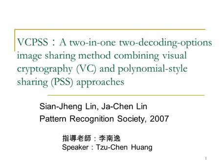 VCPSS ： A two-in-one two-decoding-options image sharing method combining visual cryptography (VC) and polynomial-style sharing (PSS) approaches Sian-Jheng.