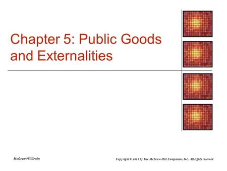 McGraw-Hill/Irwin Chapter 5: Public Goods and Externalities Copyright © 2010 by The McGraw-Hill Companies, Inc. All rights reserved.