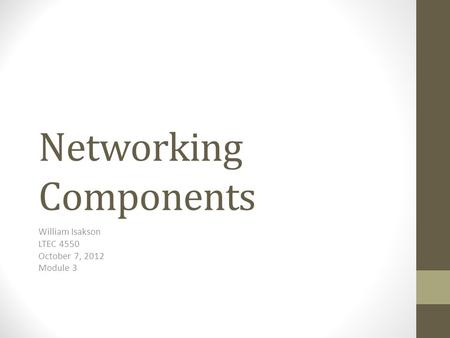 Networking Components William Isakson LTEC 4550 October 7, 2012 Module 3.
