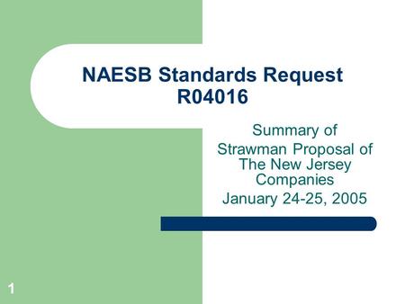 1 NAESB Standards Request R04016 Summary of Strawman Proposal of The New Jersey Companies January 24-25, 2005.