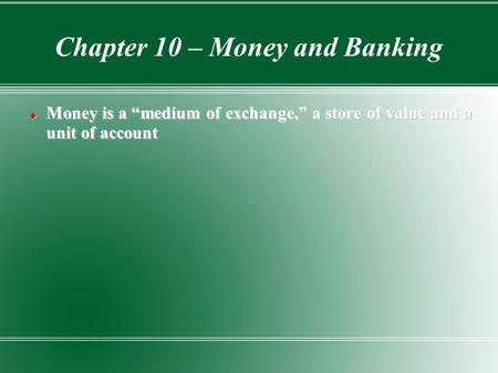 Chapter 10 – Money and Banking Money is a “medium of exchange,” a store of value and a unit of account Money is a “medium of exchange,” a store of value.