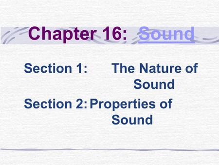Section 1: The Nature of Sound Section 2: Properties of Sound