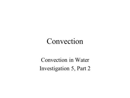 Convection Convection in Water Investigation 5, Part 2.