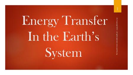 Energy Transfer In the Earth’s System (C) Copyright 2014 - all rights reserved www.cpalms.org 1.