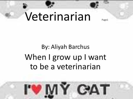 By: Aliyah Barchus When I grow up I want to be a veterinarian Veterinarian Page1.