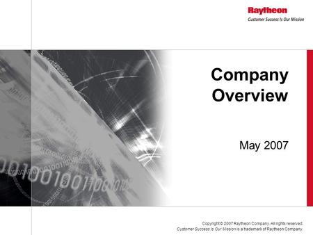 Copyright © 2007 Raytheon Company. All rights reserved. Customer Success Is Our Mission is a trademark of Raytheon Company. May 2007 Company Overview.