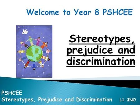 Stereotypes, prejudice and discrimination PSHCEE Stereotypes, Prejudice and Discrimination L1-JNO.