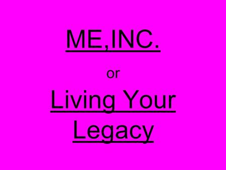 ME,INC. or Living Your Legacy. First, a game of who am I? Born on December 5, 1901 in Chicago Illinois During the fall of 1918, this person attempted.