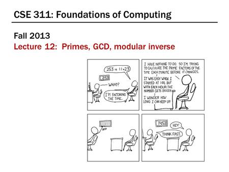 CSE 311: Foundations of Computing Fall 2013 Lecture 12: Primes, GCD, modular inverse.
