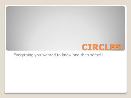 CIRCLES Everything you wanted to know and then some!!