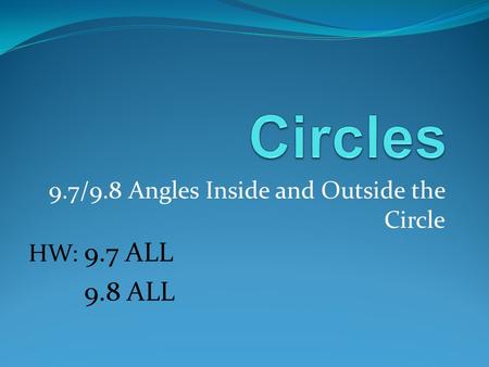 9.7/9.8 Angles Inside and Outside the Circle HW: 9.7 ALL 9.8 ALL.