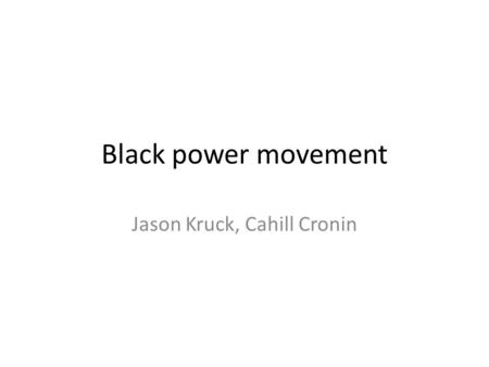 Black power movement Jason Kruck, Cahill Cronin. What was the movement Well the Black Power movement was when there was a turning point in black-white.