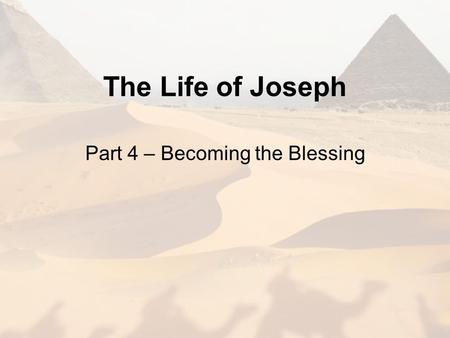 The Life of Joseph Part 4 – Becoming the Blessing.