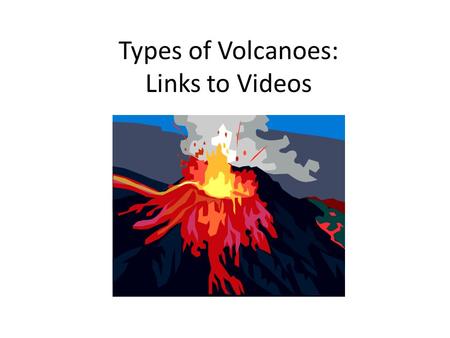 Types of Volcanoes: Links to Videos. Volcano Types Username: acdogs Password: dogs Click on link titled, “Types of Volcanoes” https://app.discoveryeducation.com/search?Ntt=types+of+volca.