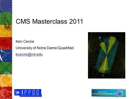 CMS Masterclass 2011 Ken Cecire University of Notre Dame/QuarkNet