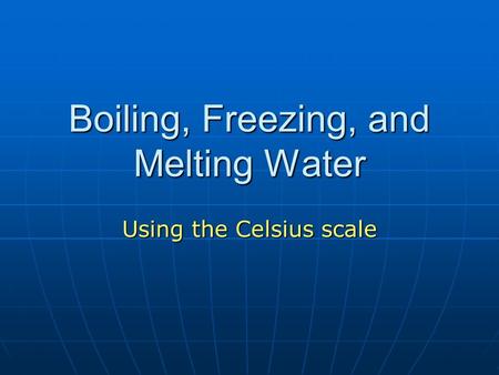 Boiling, Freezing, and Melting Water