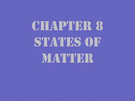 Chapter 8 States of Matter. Objective: Describe three states of matter.